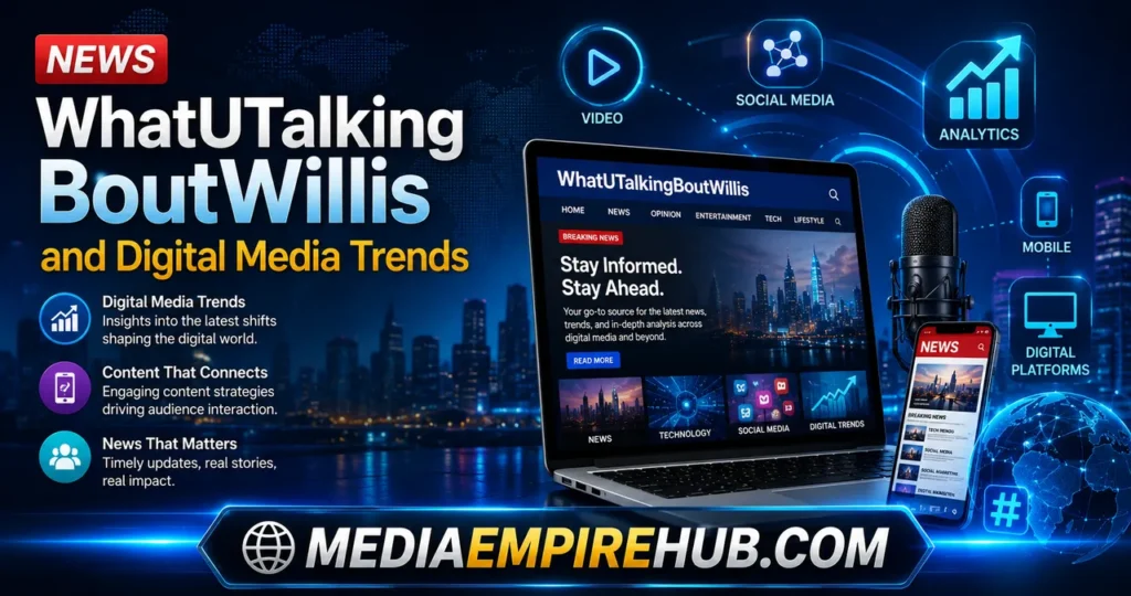 News WhatUTalkingBoutWillis and Digital Media Trends