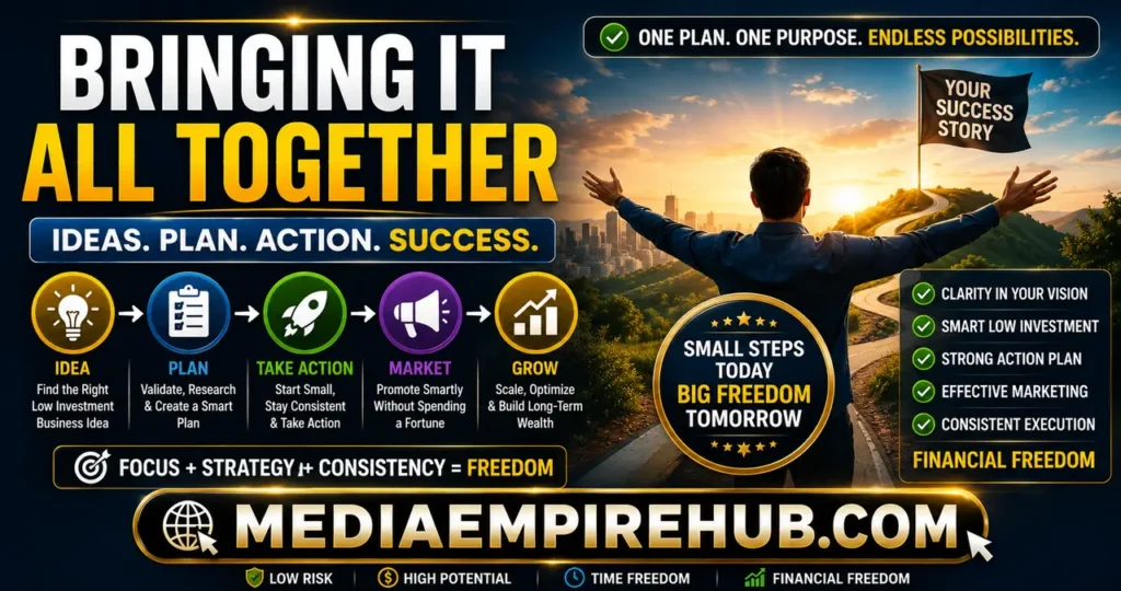 The Ultimate Guide to Low Investment Business Ideas With High Profit That Real People Are Actually Using to Build Wealth This Year 8 Bringing It All Together